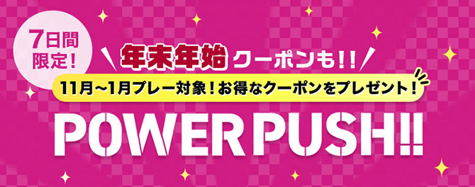 7日間限定！年末年始クーポンも！！11月～1月プレー対象！お得なクーポンをプレゼント！POWER PUSH!!