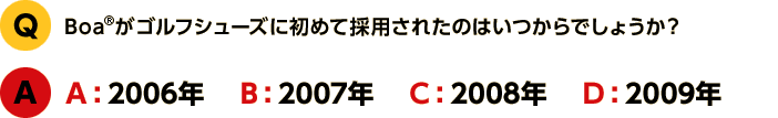 Q2.「Boaがゴルフシューズに初めて採用されたのはいつからででしょう？」