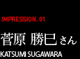 菅原 勝巳 さん KATSUMI SUGAWARA