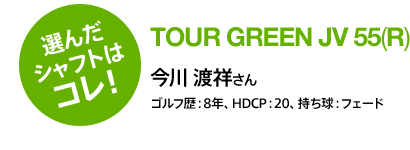 選んだシャフトはコレ！TOUR GREEN JV 55(R) 今川 渡祥さん