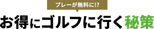 【プレーが無料に!?】お得にゴルフに⾏く秘策