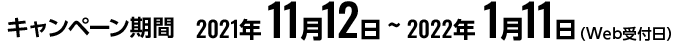 キャンペーン期間 2021年 11月12日~2022年 1月11日（Web受付日）