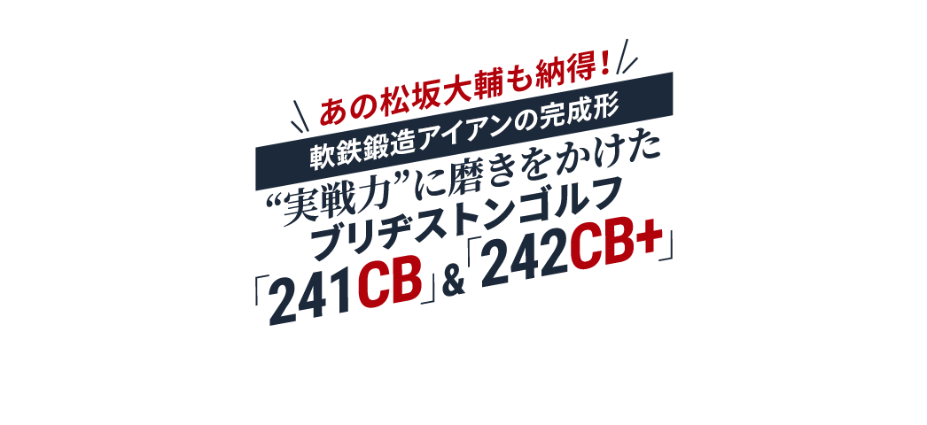 あの松坂大輔も納得！軟鉄鍛造アイアンの完成形 “実戦力”に磨きをかけたブリヂストンゴルフ「241CB」＆「242CB＋」