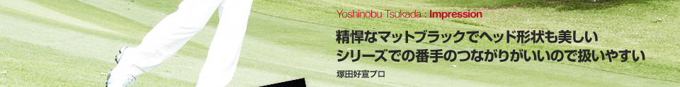 精悍なマットブラックでヘッド形状も美しい シリーズでの番手のつながりがいいので扱いやすい 塚田好宣プロ