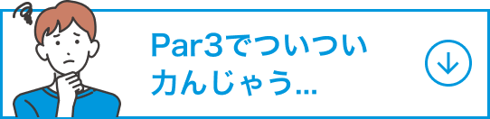 Par3でついつい力んじゃう...