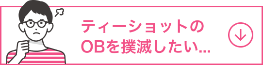 ティーショットのOBを撲滅したい...